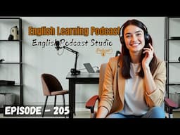 English Learning Podcast Conversation Episode 205