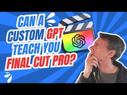 Can a Custom GPT Teach Final Cut Pro?