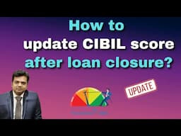 Loan closure होने के बाद CIBIL score कैसे update करें?