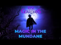 Rise of the Guardians: Magic In The Mundane