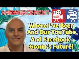 Announcement:  Where I’ve Been and our YouTube Channel and Facebook Group’s Future!