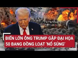 Thời sự quốc tế: Biến lớn ông Trump gặp đại họa, 50 bang đồng loạt ‘nổ súng’