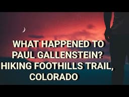 Mysterious Case of Paul Gallenstein.Went For Simple Hike & Didn't Return. Foothills Trail, CO.