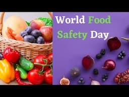 Ensuring Safe Food for All: World Food Safety Day || Food Safety: A Global Priority