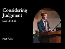 Paul Twiss | TMS Chapel | Considering Judgment - Luke 10:13-16