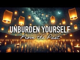 Guided Meditation: Unburden Yourself from the Past, Healing Lanterns, Letting Go of Past Trauma