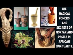 The Magical  Powers  and Secrets of   Mortar and Pestle in African Spirituality.