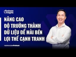 Business Insights#47 Nâng cao độ trưởng thành dữ liệu để mài bén lợi thế cạnh tranh|Hùng Thiện,GCOMM