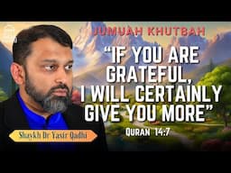 If you are grateful, I will certainly give you more | Shaykh Dr. Yasir Qadhi Jumuah Khutbah