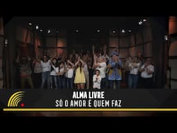 Alma Livre - Só O Amor É Quem Faz (Rede Social Do Centro)(Clipe Oficial)