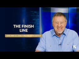 The Finish Line | Give Him 15: Daily Prayer with Dutch | February 7, 2025