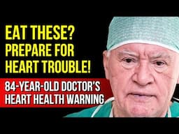 84-Year-Old Heart Surgeon: These Foods Are Destroying Your Heart