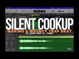 Silent Cook Up - Making A Bouncy Trap Beat In Logic Pro 11 - FIRE!!