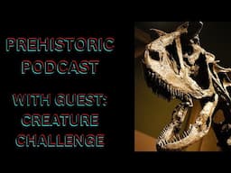 The Prehistoric Podcast EP6: Interview with @CreatureChallenge