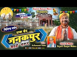 एक बेर जनकपुर अइहें जरूर !! मिथिला वर्णन !! राजनीति रंजन मिश्रा || Nabka Labanak Maithili Video Song