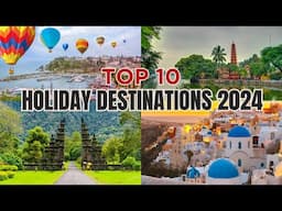 Top 10 Must-Visit Holiday Destinations for 2024 🌍✈️ | Travel Guide | Value for Money | Travel 2024