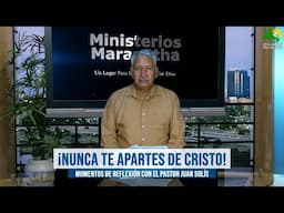 ¡Nunca Te Apartes De Cristo! - Momentos de Reflexión con el Pastor Juan Solís