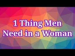 One Thing Men Need in a Woman