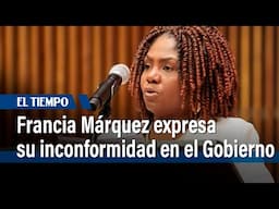 Francia Márquez expresa su inconformidad en el Gobierno | El Tiempo