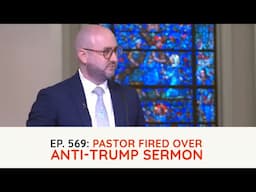 Podcast Ep. 569: Pastor Fired Over Anti-Trump Sermon