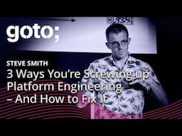 3 Ways You’re Screwing up Platform Engineering – And How to Fix It • Steve Smith • GOTO 2024