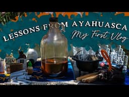 Lessons From Ayahuasca | My First Vlog