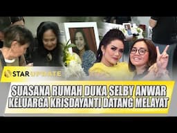 SUASANA RUMAH DUKA SELBY ANWAR, TERLIHAT KELUARGA KRISDAYANTI DATANG MELAYAT | STAR UPDATE