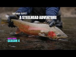 Birthday Buffet - A Steelhead Adventure - One Day Fly Fishing - BS:S4 Episode 3