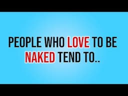 People Who Love To Be Naked Tend To...  | Psychology Facts | Human behavior