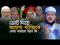 অযোগ্য ব্যাক্তিকে নেতা নির্বাচন করা যাবে কি? Sadikur Rahman Al Azhari