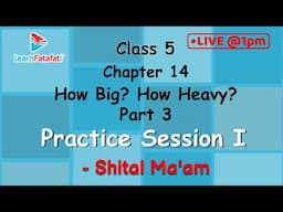 Class 5 Maths Ch 14 How Big? How Heavy? Part 3 - Practice Session I - Shital Ma'am