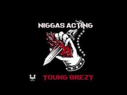 Young Brezy - Niggas Acting (audio)