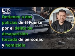 Detienen a dos policías de El Fuerte por el delito de desaparición forzada de personas y homicidio