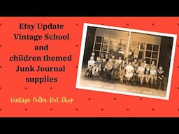 Etsy Update - Vintage Children and School themed junk journal supplies and journal kits