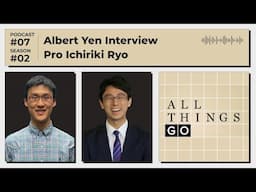 All Things Go #Podcast S02 EP7: Albert Yen Interview, Lightning Round Part I with BenKyo #GoGame