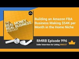 RMRB 996 - Building an Amazon FBA Business Making $54K per Month in the Home Niche