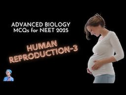 ADVANCED BIOLOGY MCQs for NEET 2025 | Human Reproduction-3 | by Shiksha House