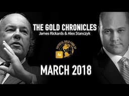 March 2018 The Gold Chronicles with Jim Rickards and Alex Stanczyk