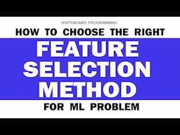 How To Choose the Right Feature Selection Method For ML Problem