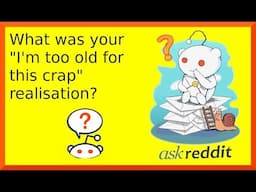 r/askreddit | Reddit shares I'm too old for this crap moments