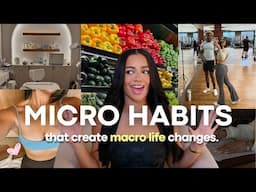 10 MICRO HABITS that create MACRO life changes! *glow up physically & mentally*