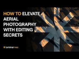 How to Elevate Aerial Photography with Editing Secrets | Luminar Neo