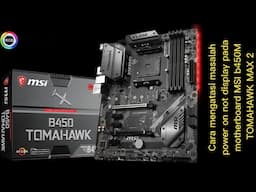 Cara mengatasi masalah power on not display pada motherboard MSI B450M TOMAHAWK MAX II.