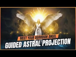 Guided Astral Projection: Meet Your Guardian Angel