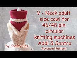 V- Neck adult size cowl video tutorial for Addi 46 & Sentro 48 circular knitting machines #knitting