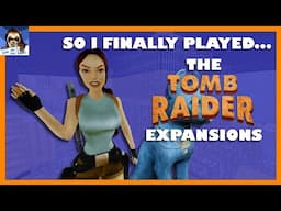 So I Finally Played...The Tomb Raider Expansions