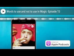 Words to use and not to use in Magic- Episode 15