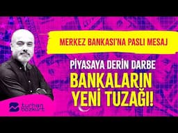 Piyasalara derin darbe. Merkez Bankası'na paslı mesaj. Bankaların son tuzağı | Turhan Bozkurt