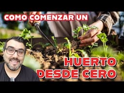 Como preparar tu huerta desde cero, paso a paso. Aprende a producir vegetales organicos en casa