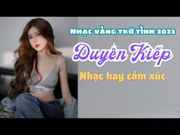 406 Ca Khúc Nhạc Vàng Trữ Tình 2023 💔 Mở Loa To Cả Xóm Khen Hay Quá Trời 💔Duyên Kiếp